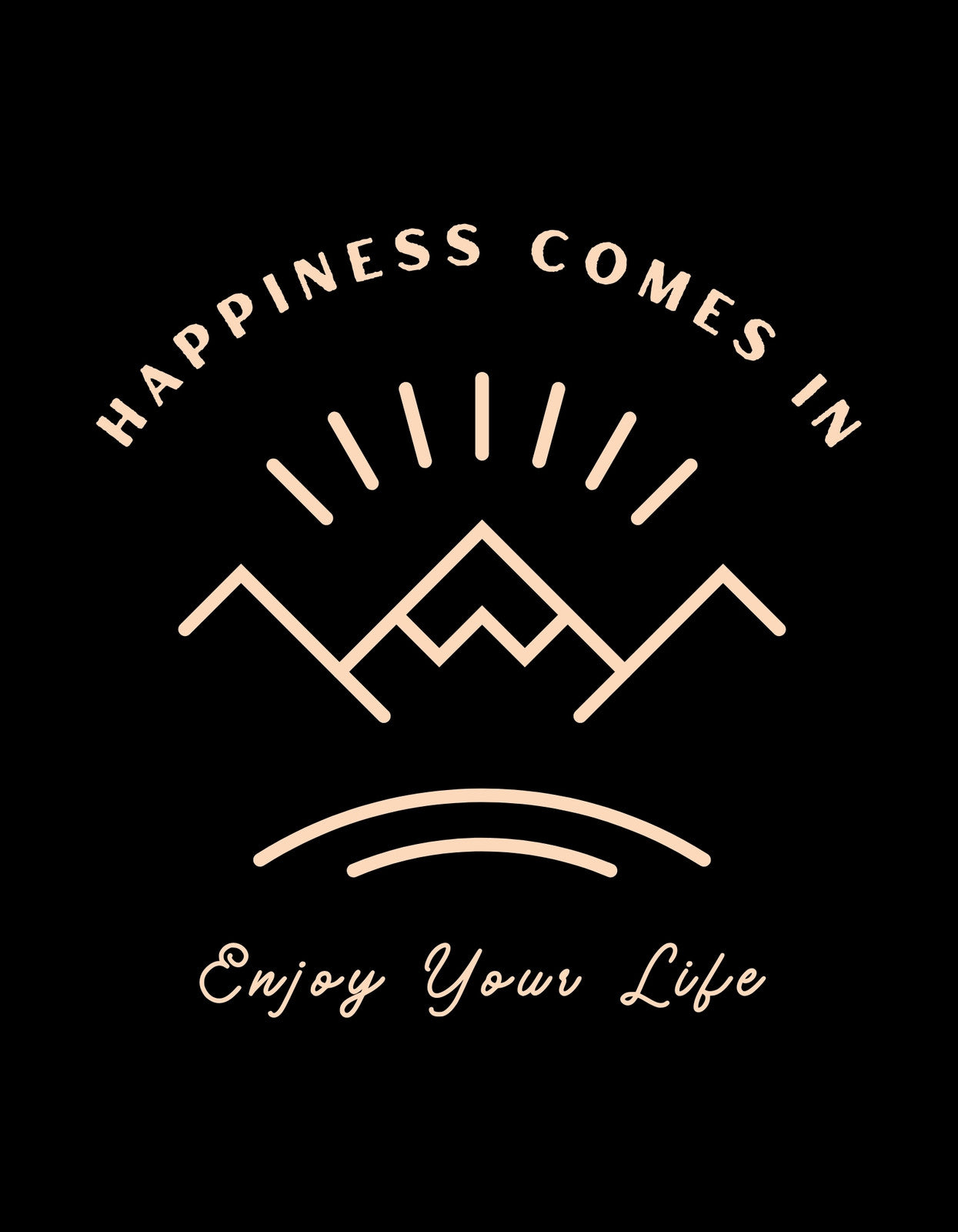 Egy letisztult dizájn, ami üzenetét azonnal közvetíti: "Happiness Comes In", emellett egy egyszerűsített hegykép és alatta "Enjoy Your Life" felirat. A design minimalista, mégis inspiráló, tökéletes választás azok számára, akik szeretik az élet pozitív oldalát hangsúlyozó stílust.