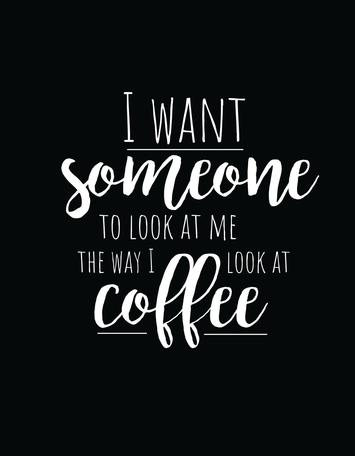 Fekete háttér előtt, fehér betűkkel az "I want someone to look at me the way I look at coffee" feliratot látjuk, ami egy vidám és vicces hangulatot áraszt.