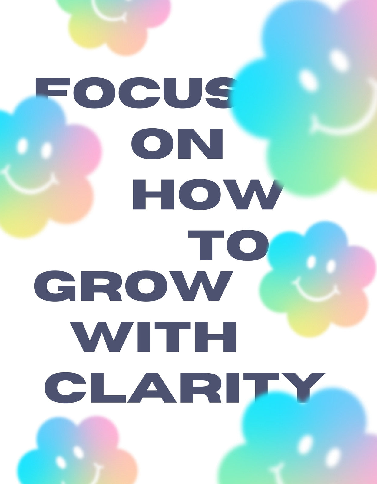 A képen színes, mosolygós felhők láthatók elmosódott határokkal, középen a "FOCUS ON HOW TO GROW WITH CLARITY" szöveggel, mely pozitív energiát és tisztaságot sugároz.