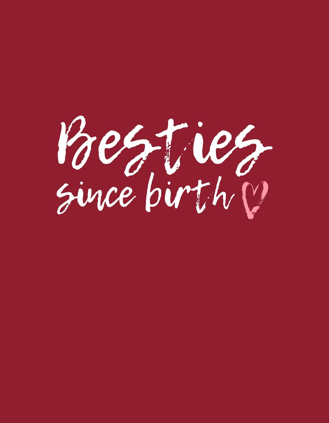 A képen a "Besties since birth" felirat látható fehér betűkkel, amit egy szív kép követ. A háttér borvörös, így a dizájn vidám és meleg érzeteket kelt.