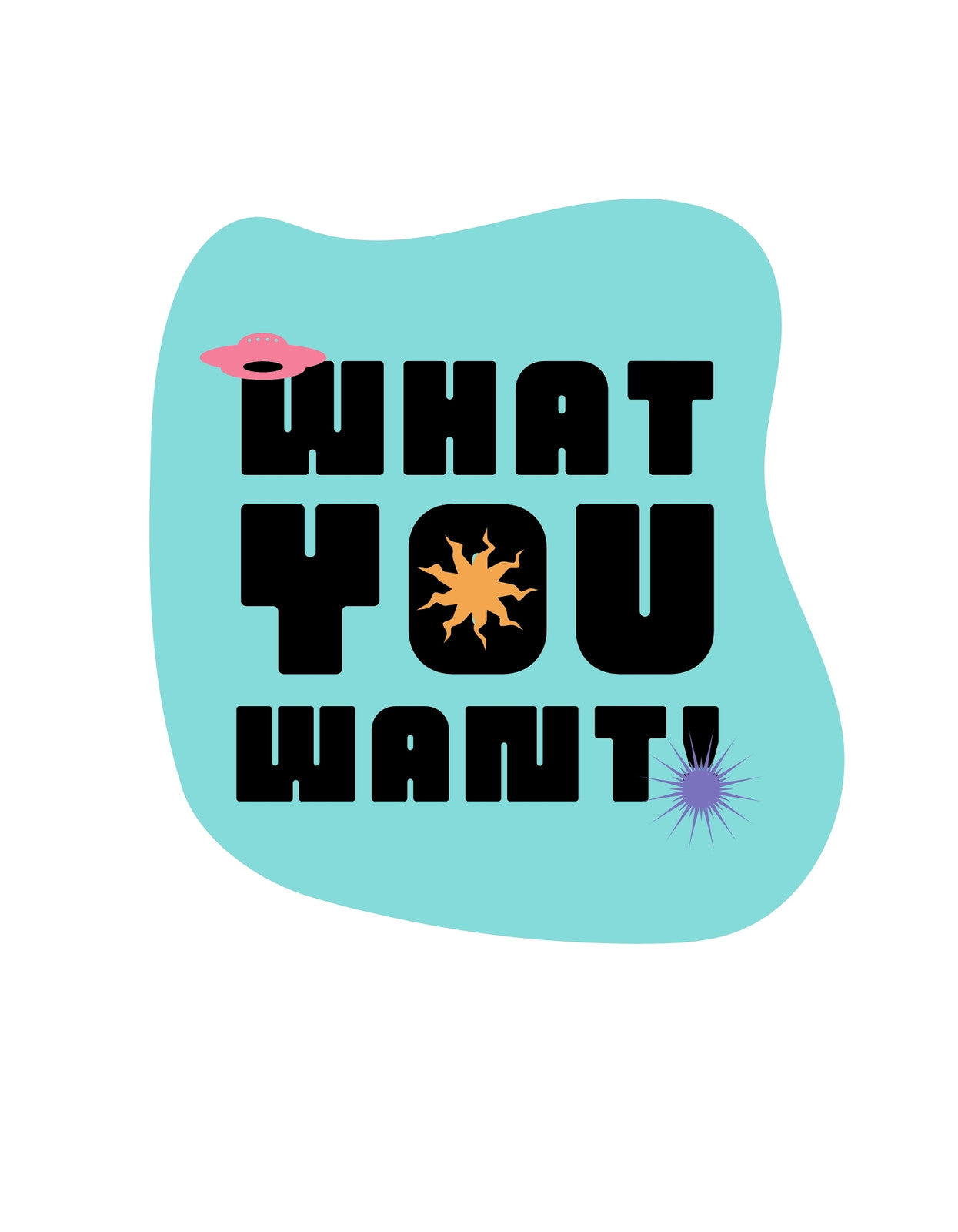Egy merész dizájn, ami a "WHAT YOU WANT" szöveget hozza játékosan egyedi betűtípussal, színes díszítőelemekkel körítve: egy rózsaszínű ufót, egy aranyszínű robbanást, és egy lila csillant.