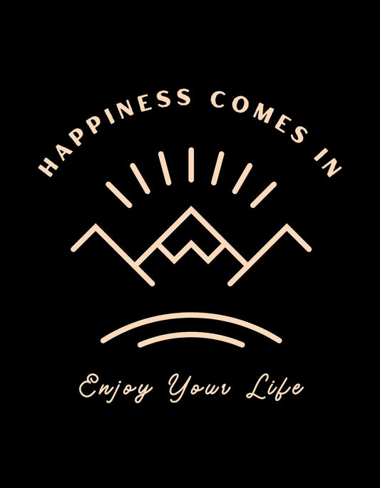 Egy letisztult dizájn, ami üzenetét azonnal közvetíti: "Happiness Comes In", emellett egy egyszerűsített hegykép és alatta "Enjoy Your Life" felirat. A design minimalista, mégis inspiráló, tökéletes választás azok számára, akik szeretik az élet pozitív oldalát hangsúlyozó stílust. 
