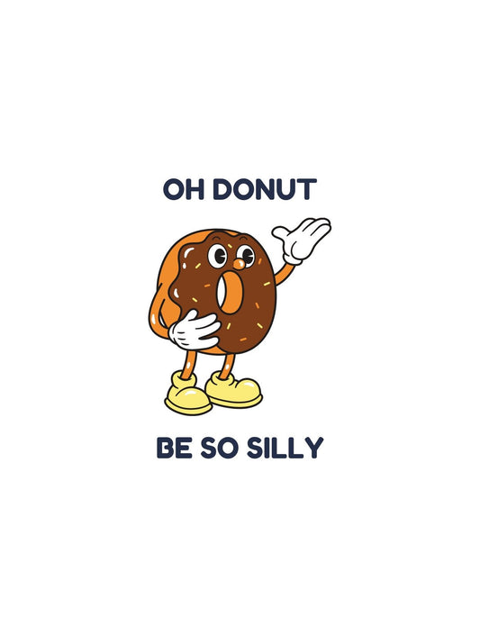 Egy mókás fánk karakter vidám pózzal köszön be, miközben a "OH DONUT BE SO SILLY" szöveg egészíti ki a design-t. 