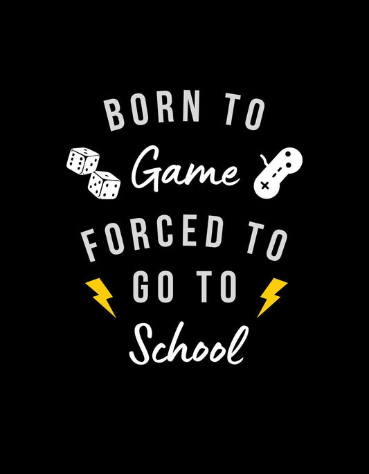 A képen egy játékot tematizáló szöveg látható: "Born to Game Forced to Go to School". Két dobókocka és egy kontroller ikon teszi teljessé a dizájn hangulatát, illusztrálva a játékos sorsát és a kényszerű tanulást. 