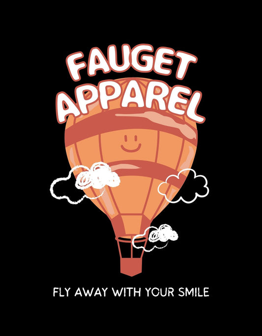 Egy boldog arccal díszített hőlégballon lebeg a felhők között, melynek kosarában a "FAUGET APPAREL" felirat olvasható. A design derűs hangulatot áraszt, és a "FLY AWAY WITH YOUR SMILE" szlogennel bátorít mosolygásra. 