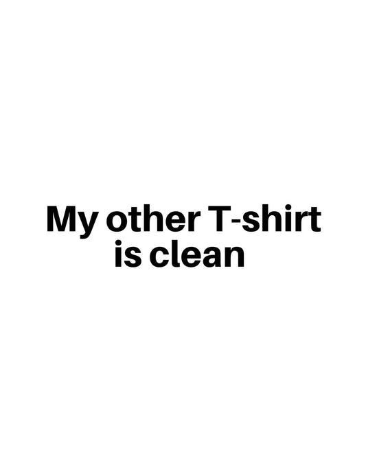 Egy egyszerű, de vicces felirattal rendelkező design, ami a "My other T-shirt is clean" szöveget ábrázolja, humoros utalással a felhasználó többi ruhadarabjára. 