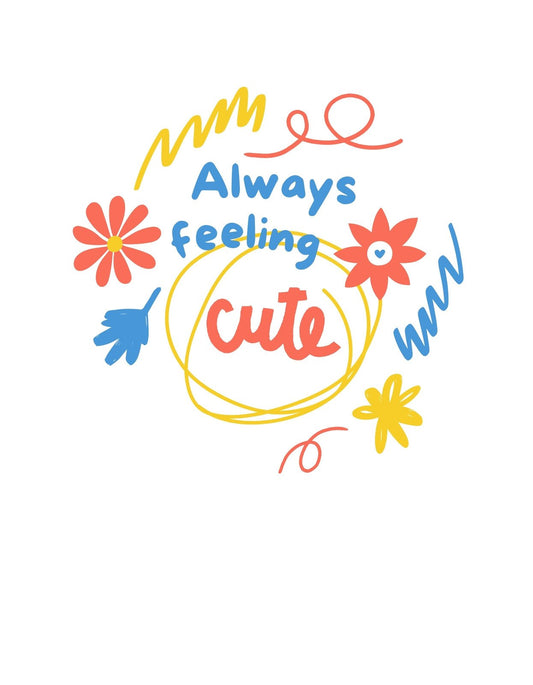 A képen színes virágok és kalligrafikus elemek láthatóak, körbe ölelve a "Always feeling cute" feliratot, mely vidám és játékos hangulatot áraszt. 