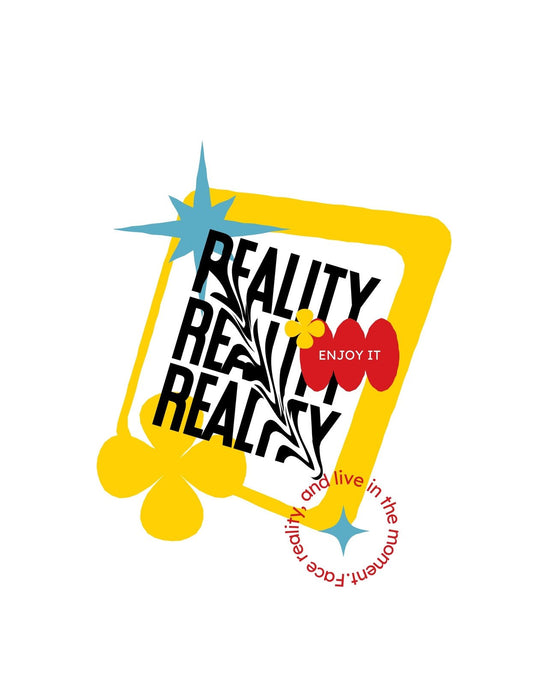 A képen egy dinamikus és élénk grafika látható. A "REALITY" szó többször ismétlődik különböző méretekben, ami körül színes virágok, csillagok, és egy keret található, ezzel hangsúlyozva az élvezd a valóságot mondanivalót. 