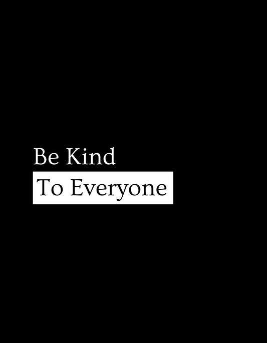 Egyszerű, mégis erőteljes üzenettel rendelkező dizájn, ami a pozitív gondolkodást és az emberi jóságot hangsúlyozza. Fekete hátteren a "Be Kind To Everyone" felirat fehér betűkkel tűnik ki. 