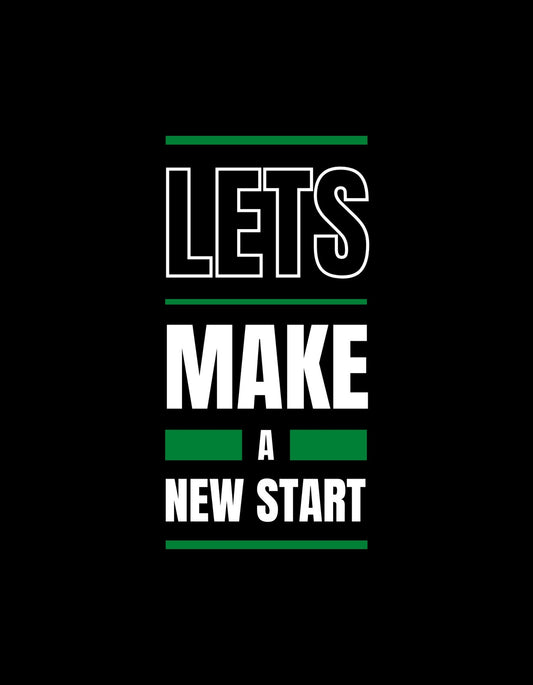 Az inspiráló felirat "LET'S MAKE A NEW START" fehér és zöld betűkkel díszíti a fekete hátteret, kifejezve az újrakezdés és a pozitív változás szellemét. 