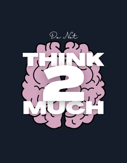 Az ábrán egy agy kontúrja látható, amelyet a "Do Not THINK 2 MUCH." szöveg tölt ki, hangsúlyozva a túlgondolkodás minimalizálásának fontosságát. A színkontraszt és a design egyszerűsége egyaránt figyelemfelkeltő.