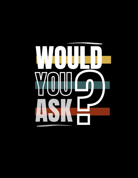 Egy merész és kihívó üzenettel rendelkező design, mely a "WOULD YOU ASK?" feliratot mutatja színes betűkkel. Az üzenet játékos, mégis elgondolkodtató és stílusos. 