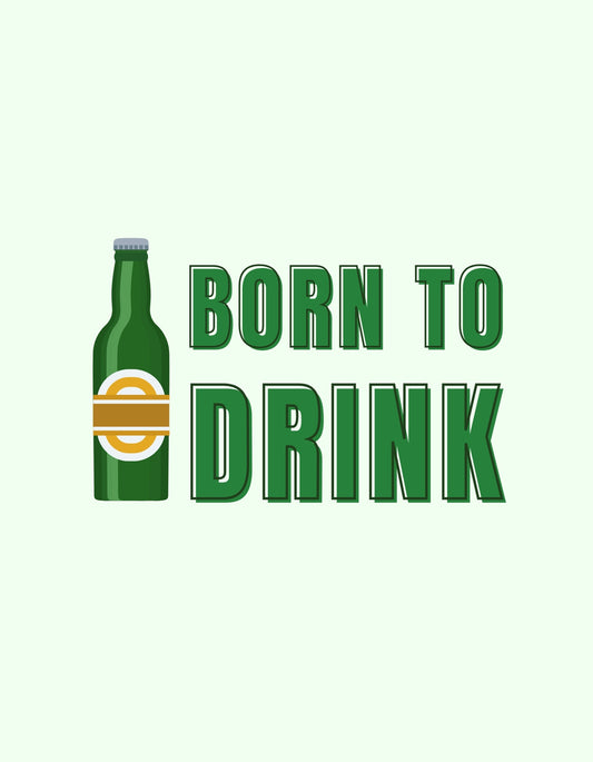 Egy zöld sörösüveg mellett a "Born to Drink" felirat látható nagy, határozott betűkkel. A dizájn letisztult és humoros, tökéletes választás bulizóknak és sörkedvelőknek. 