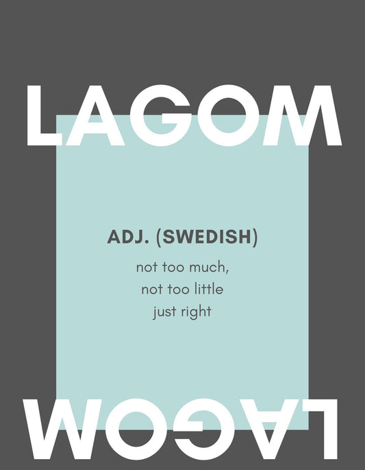 Egyensúly és harmónia megjelenítése egy svéd koncepcióval, a 'LAGOM' kifejezéssel, ami azt jelenti, hogy "nem túl sok és nem is kevés, éppen jó". A design egyszerű és tiszta, letisztult típusú betűkkel. 