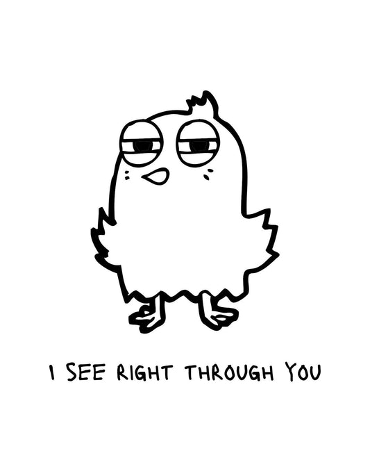 Egy laza, szemüveges csirke ábrázolása látható, mellyel a "I See Right Through You" szöveg párosul, hogy vidám, de egyben pimasz hangulatot árasztson.