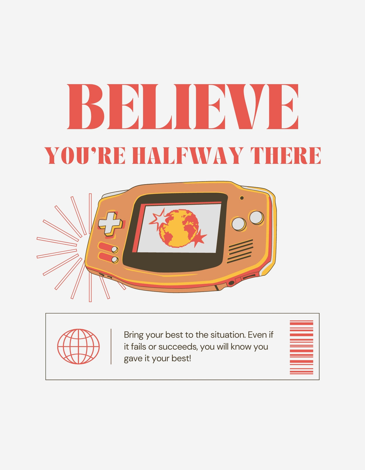 A képen egy inspiráló üzenet látható "BELIEVE YOU'RE HALFWAY THERE" felirattal, amely egy retró hangulatot árasztó kézi játékkonzolon jelenik meg, amelyen tűzgömb ég. A design közelről szemlélve lendületet és motivációt sugároz. 