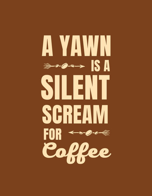 Egy vicces és elgondolkodtató szöveg tökéletesen kifejezi a reggeli kávé iránti vágyakozást: "A YAWN IS A SILENT SCREAM FOR COFFEE". A dizájn egyszerű és stílusos, barna hátteren fehér betűkkel, ami egy minimalista, mégis ütős megjelenést kölcsönöz. 