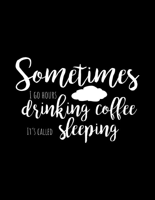 Egy vicces és ötletes felirat díszíti ezt a tervezést, amely a kávé szeretetét és a pihenést ötvözi humoros fordulattal. "Sometimes I go hours drinking coffee it's called sleeping" szöveg látható szórakoztató betűtípussal és egy felhő ikonnal. 