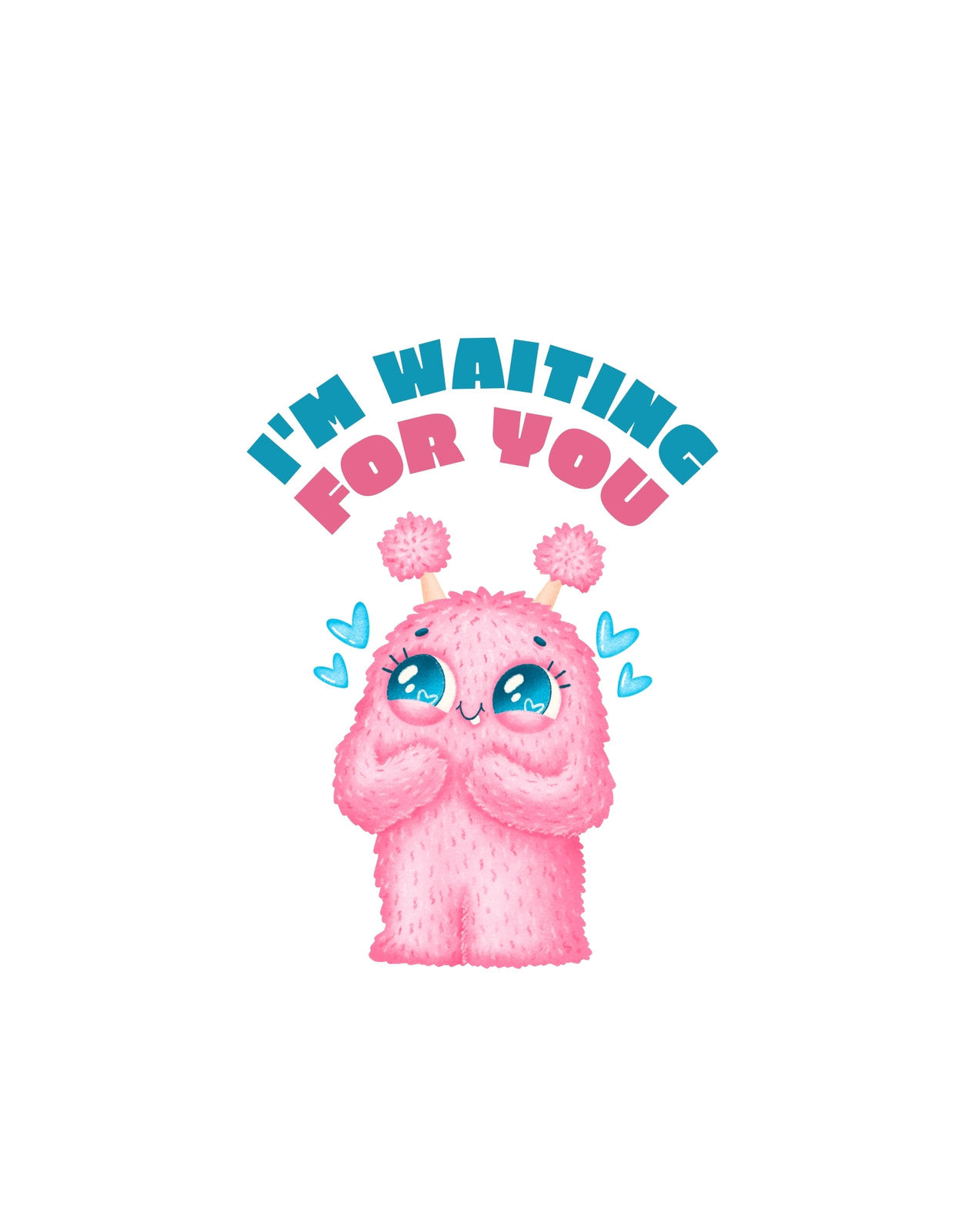 Egy bájos rózsaszín szőrös lény látható nagy mosolygó szemekkel és aranyos fülecskével, melynek feje fölött a "I'M WAITING FOR YOU" felirat ível. Körülötte kisebb szívek lebegnek, erősítve a szeretetteljes hangulatot. 