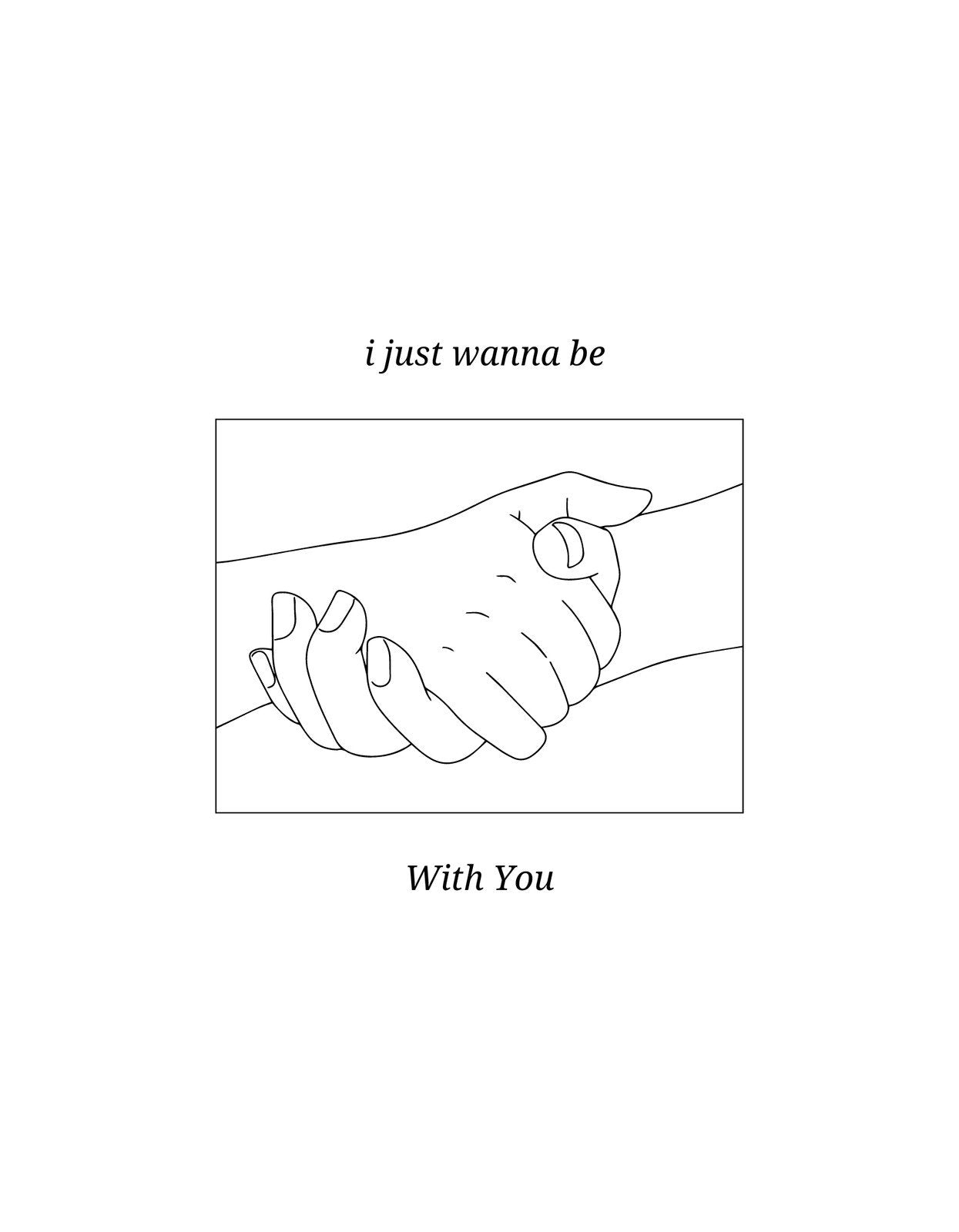 Egyszerű vonalrajz, mely két összefonódó kézről van szívből származó szöveggel, "i just wanna be" felül és "With You" alul. 