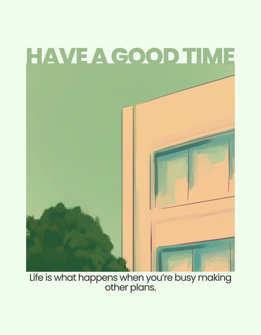 A képen egy modern, minimalista design látható, melyen egy épület részlete és növényzet mellett inspiráló idézet olvasható: "HAVE A GOOD TIME" és "Life is what happens when you're busy making other plans." 