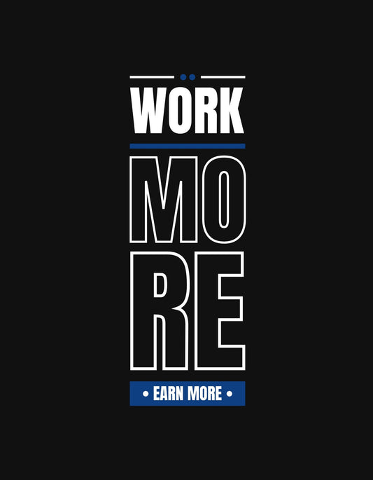 A képen a "WORK MORE EARN MORE" felirat látható nagy betűkkel, ami motivációt és céltudatosságot sugall. A design letisztult és kifejező, fekete alapon egyszerű, fehér és kék színkombinációban. 