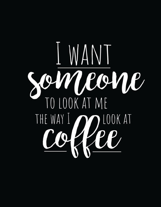 Fekete háttér előtt, fehér betűkkel az "I want someone to look at me the way I look at coffee" feliratot látjuk, ami egy vidám és vicces hangulatot áraszt. 