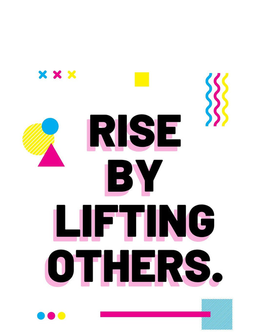 Energikus és motiváló üzenettel ellátott grafika, ami geometrikus formákat és élénk színeket ötvöz. A dizájn "RISE BY LIFTING OTHERS." feliratot tartalmaz, szimbolizálva az összetartozást és támogatást. 