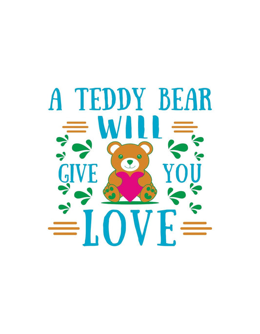 Egy aranyos teddymackó ül a kép közepén, színes szöveggel körülötte, ami azt hirdeti, hogy „A TEDDY BEAR WILL GIVE YOU LOVE”. A dizájn meleg érzelmeket és gyengédséget sugároz, és zöld leveles díszítő elemek teszik teljessé a szeretetteljes hangulatot. 