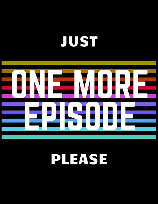 Színes csíkok hátterével és fehér betűkkel ellátott, lendületes dizájn, amely a "JUST ONE MORE EPISODE PLEASE" szöveget tartalmazza, tükrözve a sorozatok iránti szenvedélyt. 