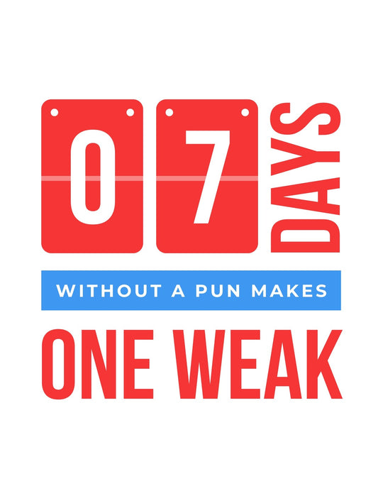 Két piros tábla, amelyek az "07" és "DAYS" szavakat mutatják, alattuk szöveg "WITHOUT A PUN MAKES ONE WEAK" felirattal. A design vicces játék a szavakkal, és a humorérzékét kiemelő stílusban.