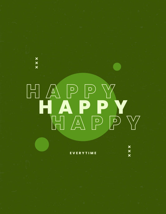 Zöld háttér előtt a "HAPPY HAPPY HAPPY" szöveg nagy fehér betűkkel, alul kis betűkkel az "EVERYTIME" kifejezéssel. A dizájn minimalista, mégis energikus hangulatú, kiváló választás a mindennapi pozitív hozzáállás kifejezésére. 