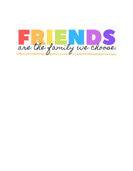 Színes betűkkel van írva, hogy "FRIENDS are the family we choose." ami közvetlenül a választott családról, a barátokról szóló üzenetet hordoz. 